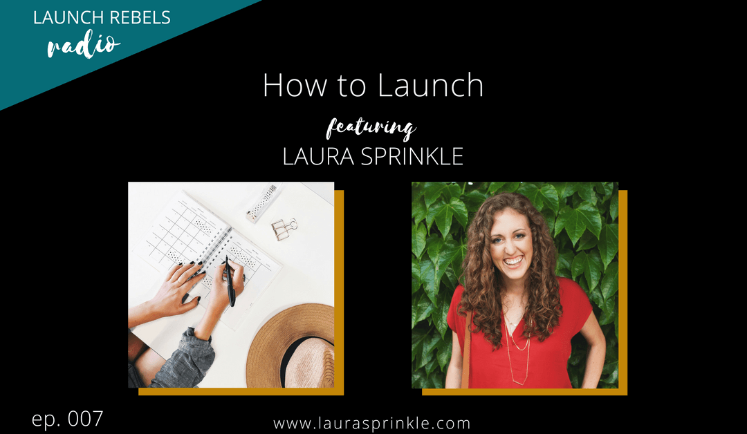 Ep. 007: How to Launch with Laura Sprinkle