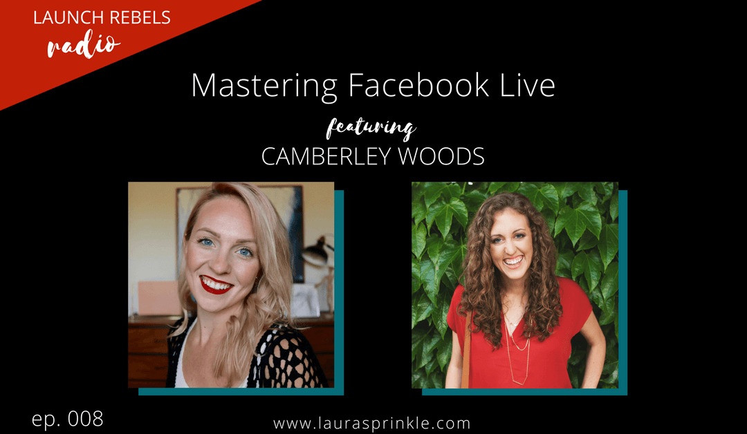 Ep. 008: Mastering Facebook Live with Camberley Woods