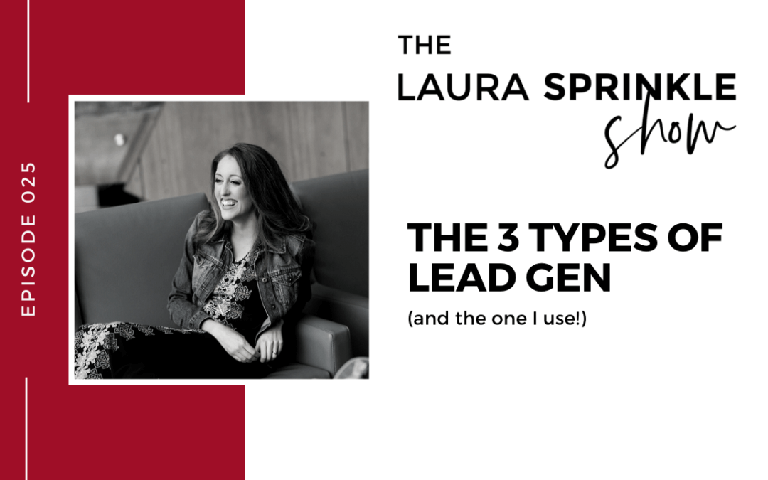 Episode 025: The 3 Types of Lead Gen (and the One I Use!)