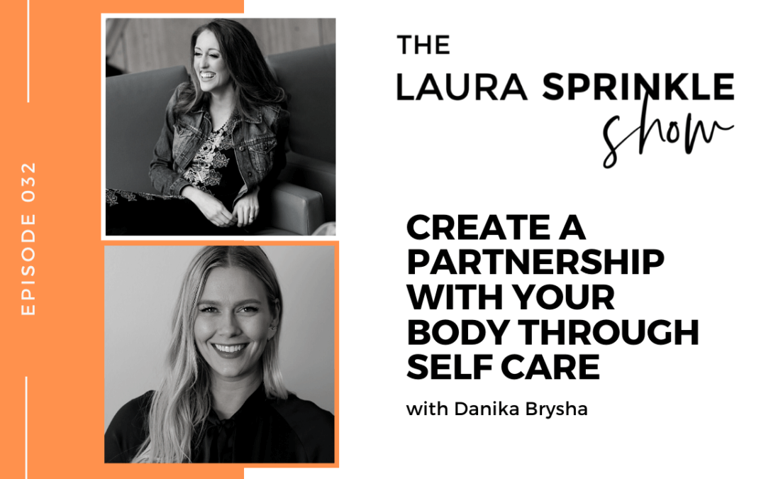 Episode 032: Create a Partnership With Your Body Through Self Care with Danika Brysha