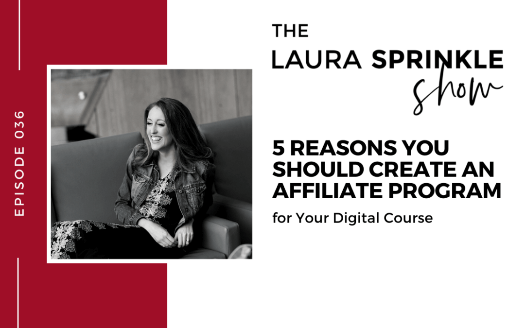 Episode 036: 5 Reasons You Should Create an Affiliate Program for Your Digital Course