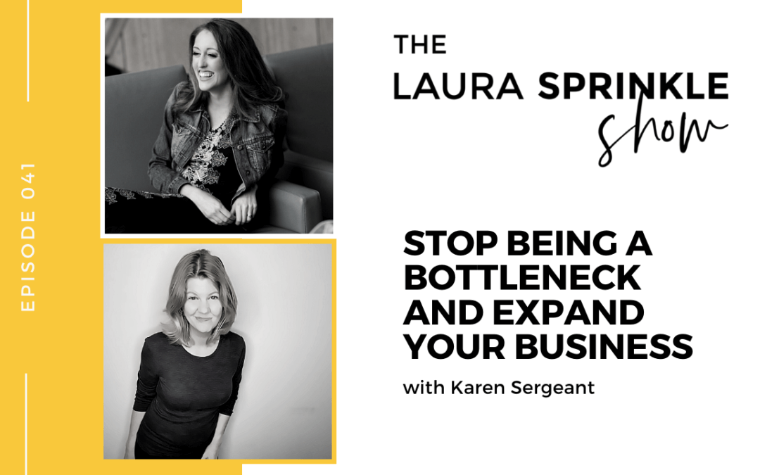 Episode 041: Stop Being a Bottleneck and Expand Your Business with Karen Sergeant