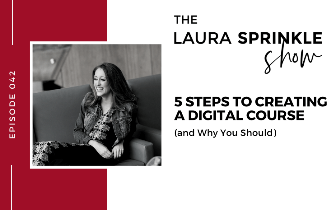 Episode 042: 5 Steps to Creating a Digital Course (and Why You Should)