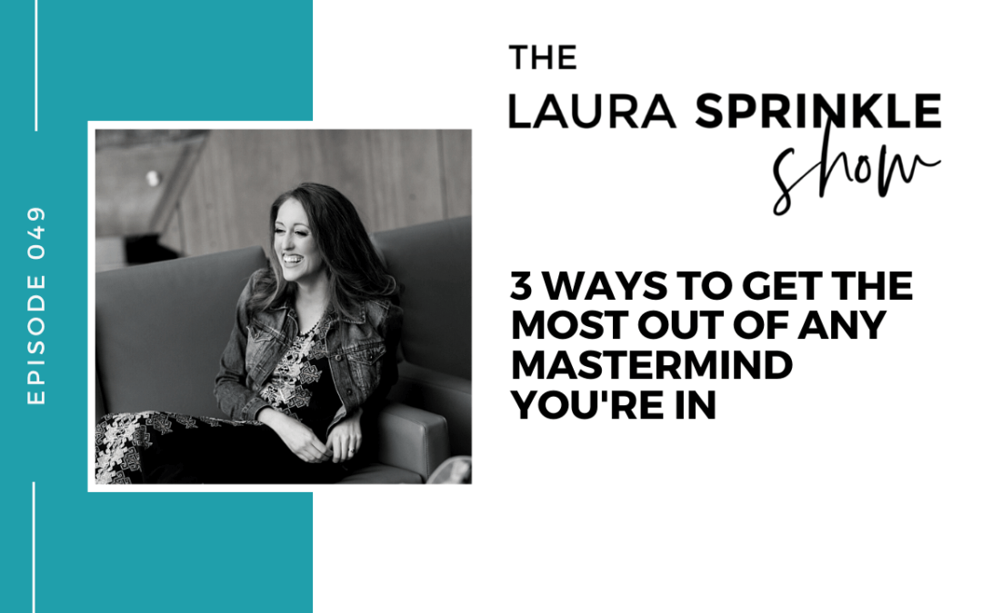 Episode 049: 3 Ways to Get the Most Out of Any Mastermind You’re In