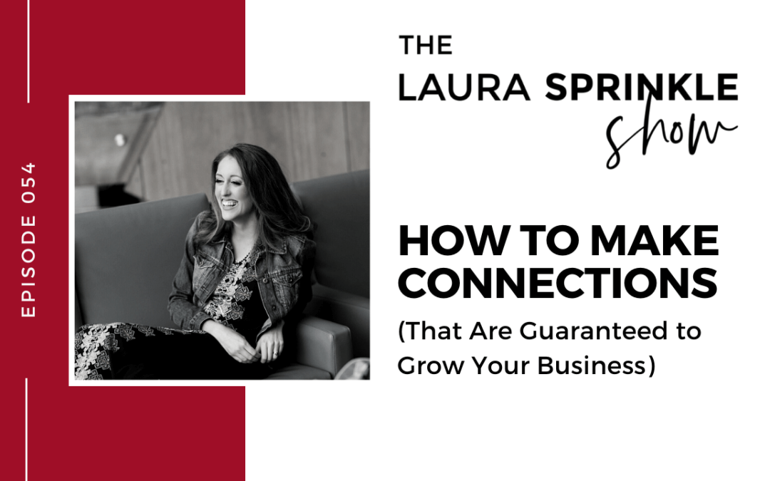 Episode 054: How to Make Connections That Are Guaranteed to Grow Your Business