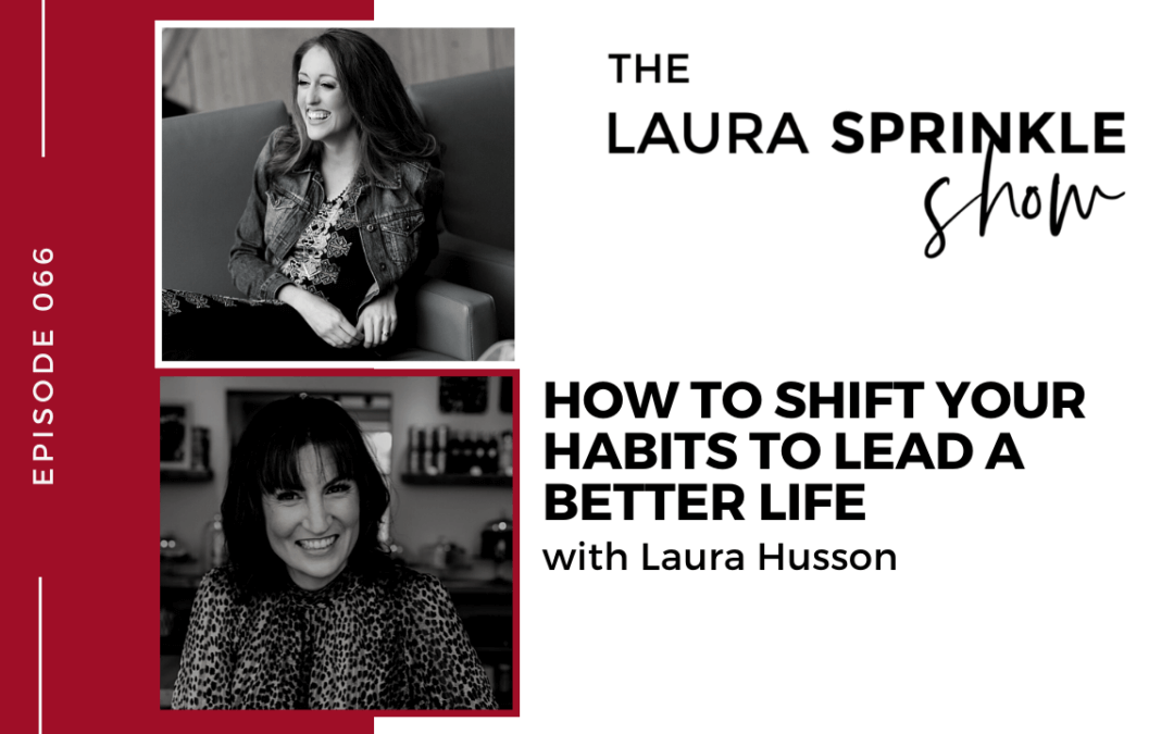 Episode 066: How To Shift Your Habits to Lead a Better Life with Laura Husson