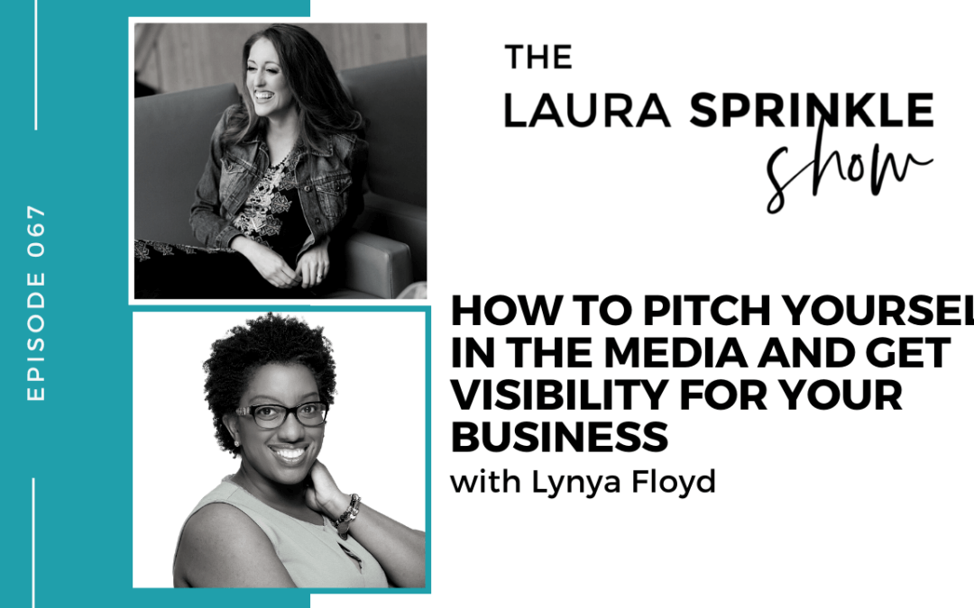 Episode 067: How To Pitch Yourself In The Media And Get Visibility For Your Business with Lynya Floyd