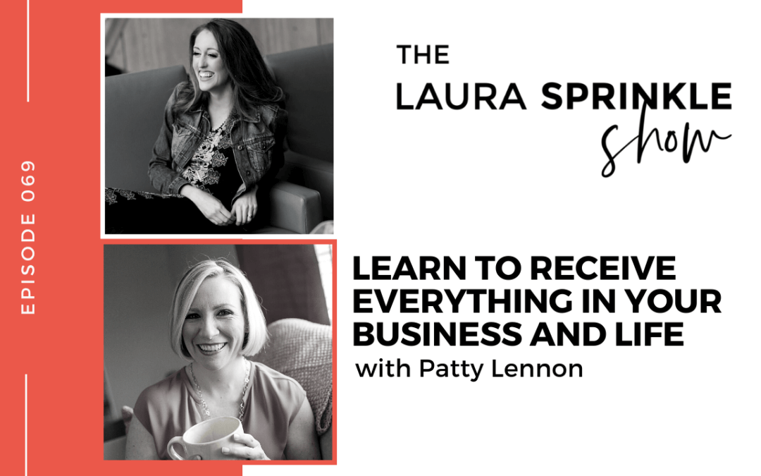 Episode 069: Learn to Receive Everything In Your Business and Life with Patty Lennon