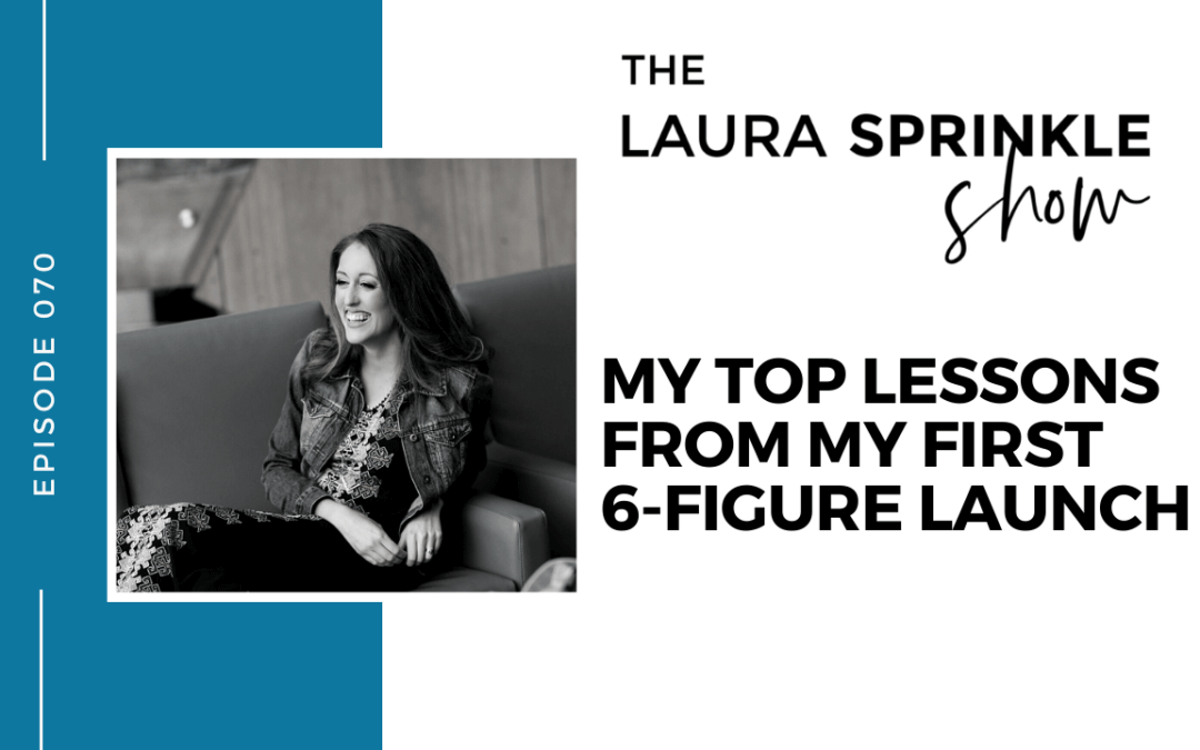 Episode 070: My Top Lessons From My First 6-Figure Launch