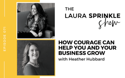 Episode 071: How Courage Can Help You And Your Business Grow with Heather Hubbard