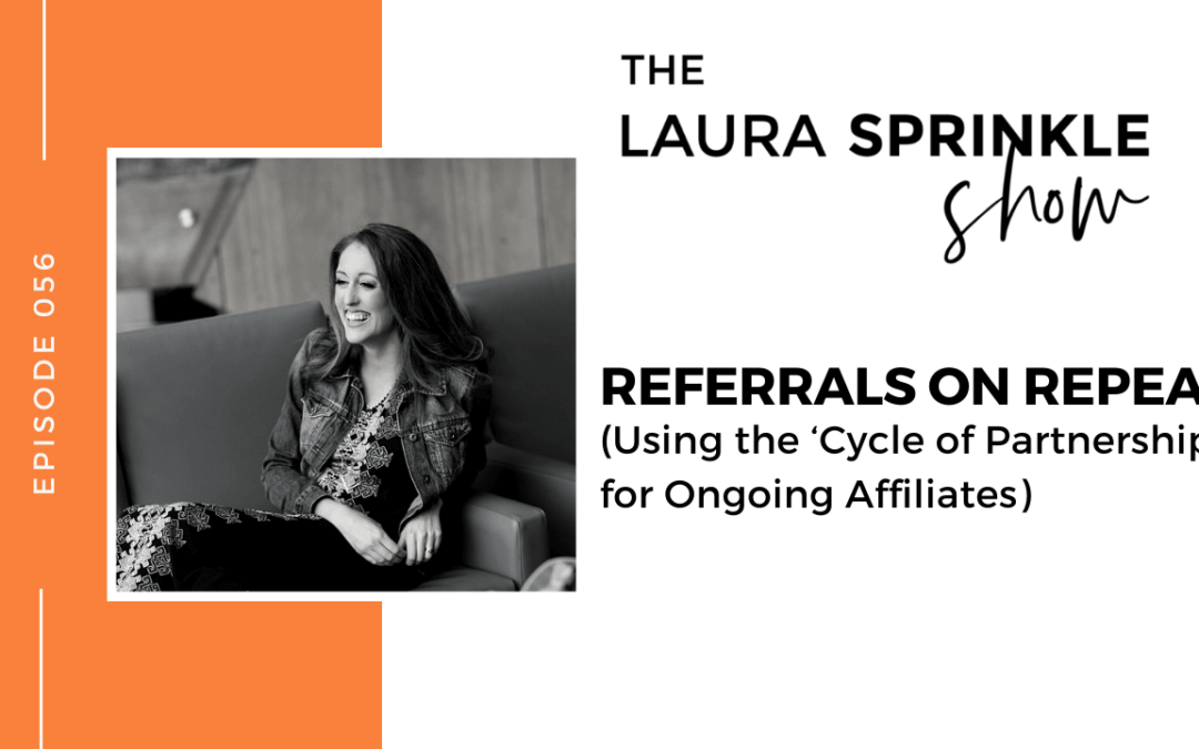 Episode 056: Referrals on Repeat: Using the ‘Cycle of Partnerships’ for Ongoing Affiliates